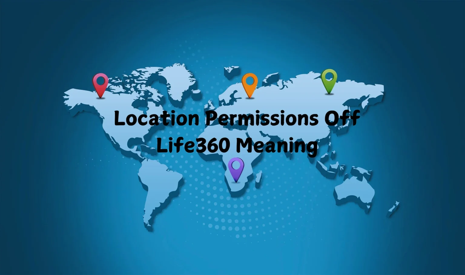 Location Permissions Off Life360 Meaning